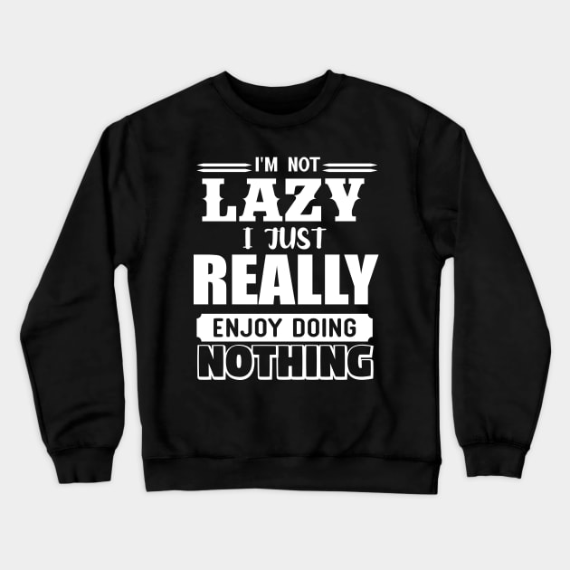 I'm Not Lazy I Just Really Enjoy Doing Nothing Crewneck Sweatshirt by Lasso Print